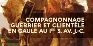 Compagnonnage guerrier et clientèle en Gaule